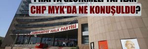 1 hafta gecikmeli yapılan CHP MYK’da ne konuşuldu?