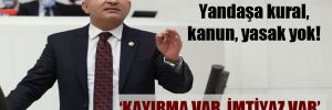 CHP’li Polat: Yandaşa kural, kanun, yasak yok!
