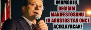 İmamoğlu, değişim manifestosunu 10 Ağustos’tan önce açıklayacak! 