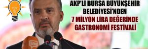 AKP’li Bursa Büyükşehir Belediyesi’nden 7 milyon lira değerinde gastronomi festivali 
