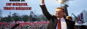 İmamoğlu: Vaadim şu; CHP değişecek, Türkiye değişecek! 