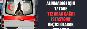 Yeni ambulans alınmadığı için 17 tane ‘112 araç çağrı istasyonu’ geçici olarak kapandı!