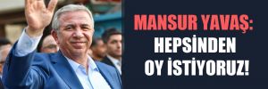 Mansur Yavaş: Hepsinden oy istiyoruz!