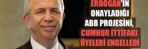 Erdoğan’ın onayladığı ABB projesini, Cumhur İttifakı üyeleri engelledi 
