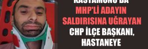 Kastamonu’da MHP’li adayın saldırısına uğrayan CHP ilçe başkanı, hastaneye kaldırıldı