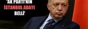 ‘AK Parti’nin İstanbul adayı belli’ 