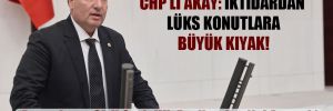 CHP’li Akay: İktidardan lüks konutlara büyük kıyak! 