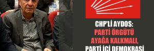 CHP’li Aydos: Parti örgütü ayağa kalkmalı, parti içi demokrasi yeniden başlamalı 