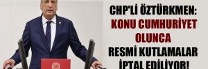 CHP’li Öztürkmen: Konu Cumhuriyet olunca resmi kutlamalar iptal ediliyor!