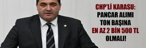 CHP’li Karasu: Pancar alımı ton başına en az 2 bin 500 TL olmalı!