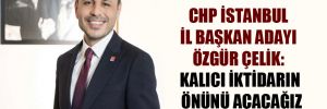 CHP İstanbul il başkan adayı Özgür Çelik: Kalıcı iktidarın önünü açacağız