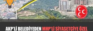 AKP’li belediyeden MHP’li siyasetçiye özel çifte yol!