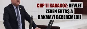 CHP’li Karakoz: Devlet Zeren Ertaş’a bakmayı beceremedi!