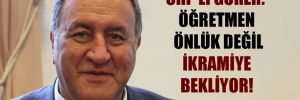 CHP’li Gürer: Öğretmen önlük değil ikramiye bekliyor!