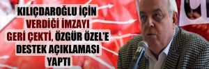 Kılıçdaroğlu için verdiği imzayı geri çekti, Özgür Özel’e destek açıklaması yaptı