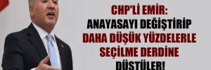 CHP’li Emir: Anayasayı değiştirip daha düşük yüzdelerle seçilme derdine düştüler! 