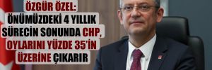 Özgür Özel: Önümüzdeki 4 yıllık sürecin sonunda CHP, oylarını yüzde 35’in üzerine çıkarır 