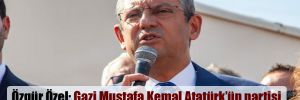 Özgür Özel: Gazi Mustafa Kemal Atatürk’ün partisi, yenilgilere mahkûm olmasın diye yola çıktım!