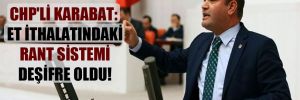 CHP’li Karabat: Et ithalatındaki rant sistemi deşifre oldu!