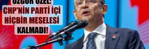 Özgür Özel: CHP’nin parti içi hiçbir meselesi kalmadı!