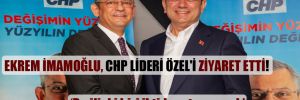 Ekrem İmamoğlu, CHP lideri Özel’i ziyaret etti!