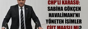 CHP’li Karasu: Sabiha Gökçen Havalimanı’nı yöneten isimler çift maaşlı mı?