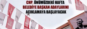 CHP, önümüzdeki hafta belediye başkan adaylarını açıklamaya başlayacak