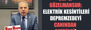 CHP’li Güzelmansur: Elektrik kesintileri depremzedeyi canından bezdirdi!