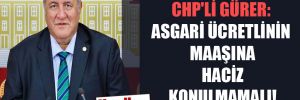 CHP’li Gürer: Asgari ücretlinin maaşına haciz konulmamalı!