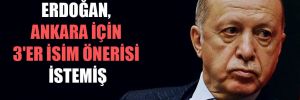 Erdoğan, Ankara için 3’er isim önerisi istemiş
