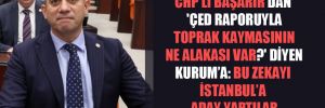 CHP’li Başarır’dan ‘ÇED raporuyla toprak kaymasının ne alakası var?’ diyen Kurum’a: Bu zekayı İstanbul’a aday yaptılar 
