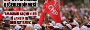 CHP’den İstanbul değerlendirmesi! ‘Amacımız seçmenleri sandıkta birleştirmek’
