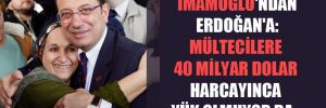 İmamoğlu’ndan Erdoğan’a: Mültecilere 40 milyar dolar harcayınca yük olmuyor da… 