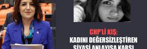 CHP’li Kış: Kadını değersizleştiren siyasi anlayışa karşı mücadele edeceğiz