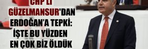 CHP’li Güzelmansur’dan Erdoğan’a tepki: İşte bu yüzden en çok biz öldük
