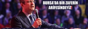 CHP Lideri Özel: Bursa’da bir zaferin arifesindeyiz!