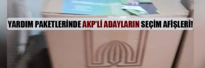 Yardım paketlerinde AKP’li adayların seçim afişleri!