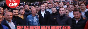 CHP Balıkesir adayı Ahmet Akın: Kuva-yı Milliye doğal ittifakı anketlerde gözüküyor