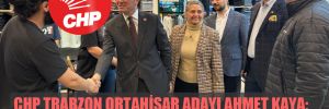CHP Trabzon Ortahisar adayı Ahmet Kaya: Ortahisar’ı ortak akılla yöneteceğiz