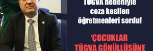 CHP’li Aygun, TÜGVA nedeniyle ceza kesilen öğretmenleri sordu!