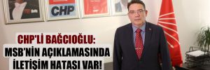 CHP’li Bağcıoğlu: MSB’nin açıklamasında iletişim hatası var!