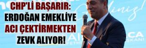 CHP’li Başarır: Erdoğan emekliye acı çektirmekten zevk alıyor!