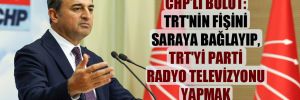 CHP’li Bulut: TRT’nin fişini saraya bağlayıp, TRT’yi Parti Radyo Televizyonu yapmak editöryal bağımsızlık mı?