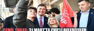 Cemil Tugay: 31 Mart’ta CHP’li belediyeler, kazanmak zorunda!