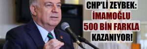 CHP’li Zeybek: İmamoğlu 500 bin farkla kazanıyor!