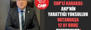 CHP’li Karakoz: AKP’nin yarattığı yoksulluk vatandaşa 12 ay oruç tutturuyor!