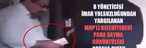 8 yöneticisi imar yolsuzluğundan yargılanan MHP’li belediyedeki para sayma görüntüleri ortaya çıktı! 