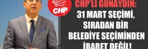 CHP’li Günaydın: 31 Mart seçimi, sıradan bir belediye seçiminden ibaret değil!