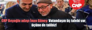 CHP Beyoğlu adayı İnan Güney: Vatandaşın üç talebi var, üçüne de talibiz!