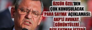 Özgür Özel’den çok konuşulacak ‘para sayma’ açıklaması: AKP’li avukat, görüntüleri bize satmak istedi